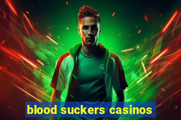 blood suckers casinos