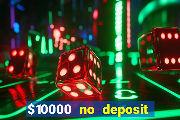 $10000 no deposit casino bonus