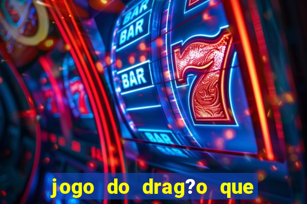 jogo do drag?o que ganha dinheiro