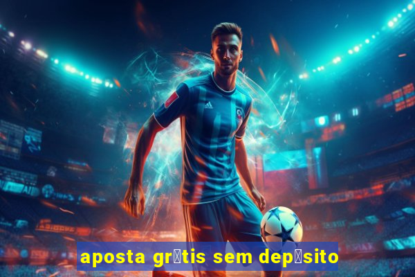 aposta gr谩tis sem dep贸sito