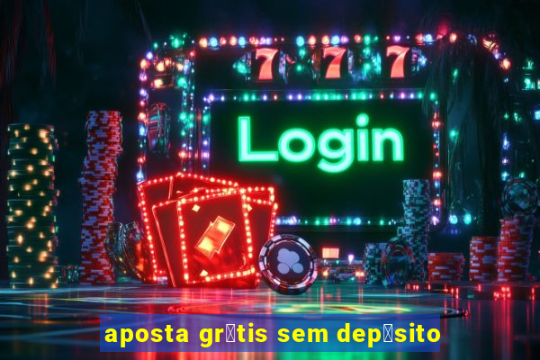 aposta gr谩tis sem dep贸sito