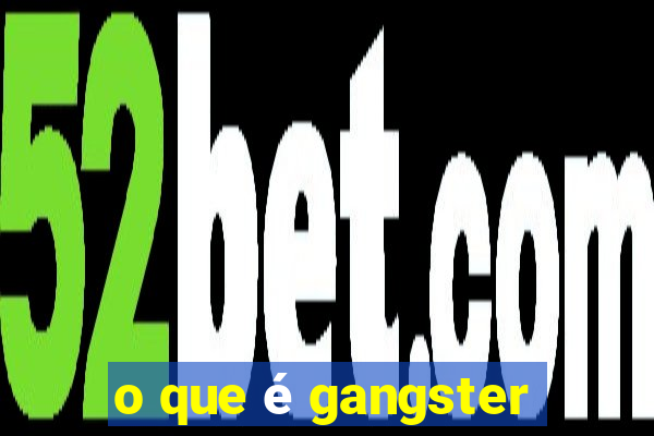 o que é gangster