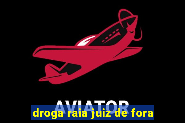 droga raia juiz de fora