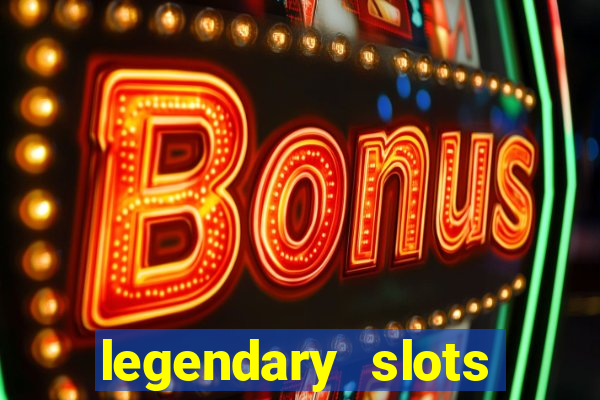 legendary slots casino games