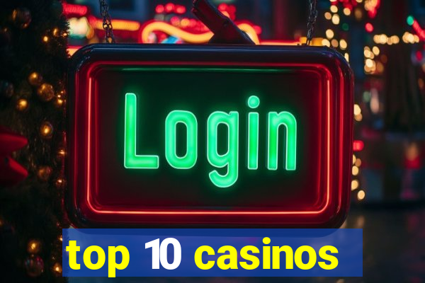 top 10 casinos