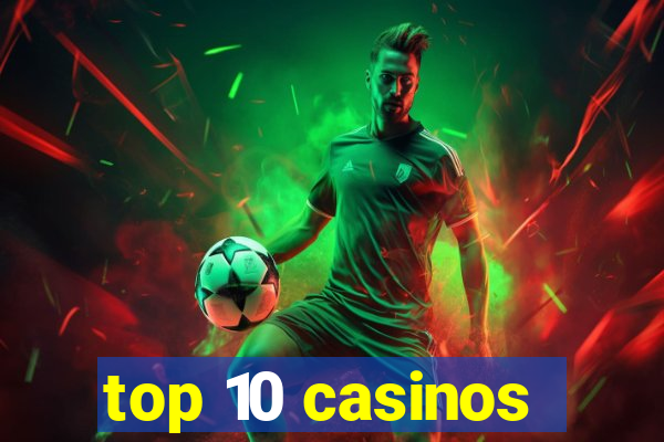 top 10 casinos