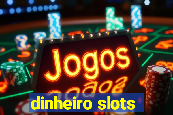 dinheiro slots