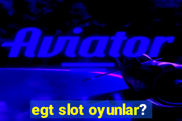 egt slot oyunlar?