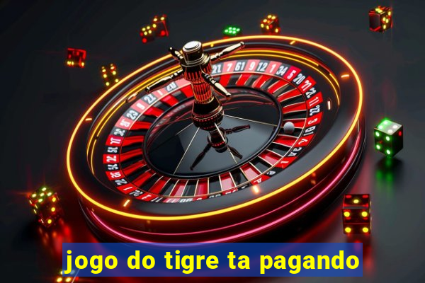 jogo do tigre ta pagando