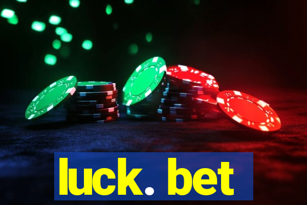 luck. bet