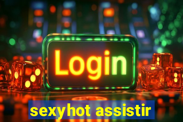 sexyhot assistir