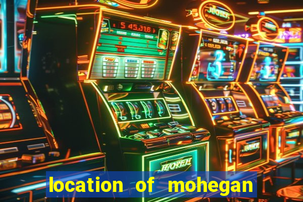 location of mohegan sun casino