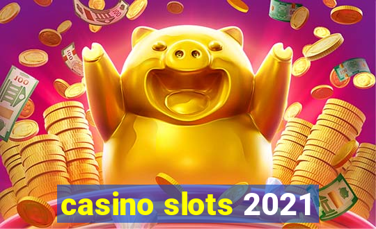 casino slots 2021