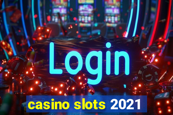 casino slots 2021